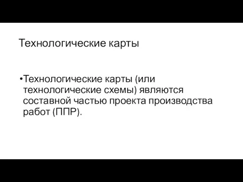 Технологические карты Технологические карты (или технологические схемы) являются составной частью проекта производства работ (ППР).