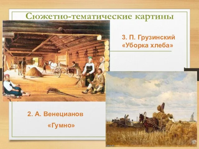 Сюжетно-тематические картины 2. А. Венецианов «Гумно» 3. П. Грузинский «Уборка хлеба»