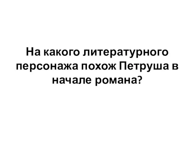 На какого литературного персонажа похож Петруша в начале романа?