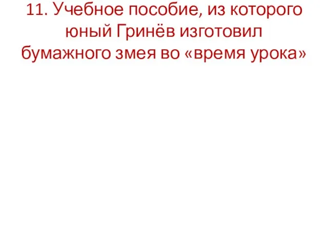 11. Учебное пособие, из которого юный Гринёв изготовил бумажного змея во «время урока»