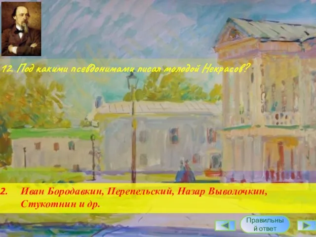 12. Под какими псевдонимами писал молодой Некрасов? Иван Бородавкин, Перепельский, Назар