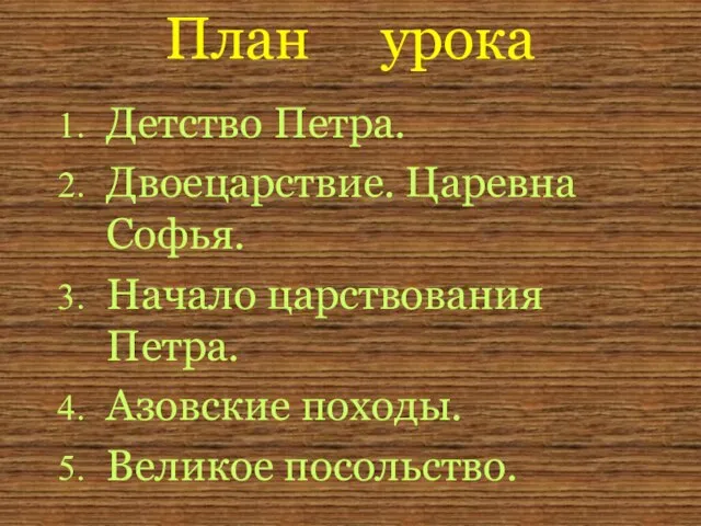 План урока Детство Петра. Двоецарствие. Царевна Софья. Начало царствования Петра. Азовские походы. Великое посольство.