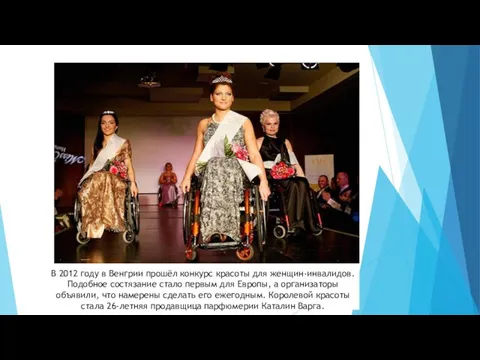 В 2012 году в Венгрии прошёл конкурс красоты для женщин-инвалидов. Подобное