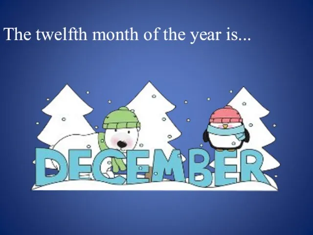 The twelfth month of the year is...