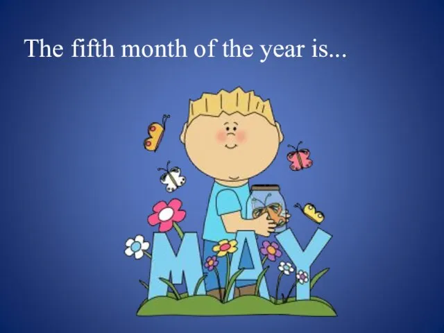 The fifth month of the year is...