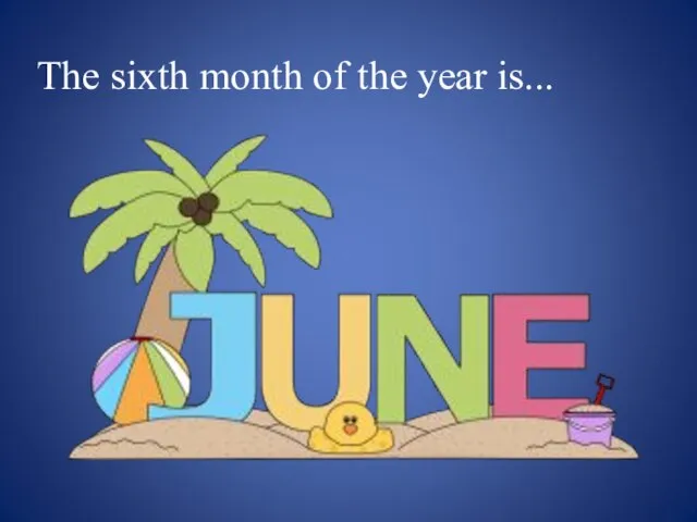 The sixth month of the year is...