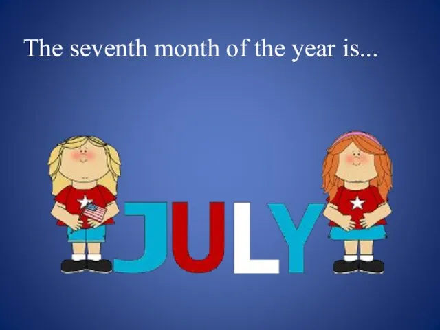 The seventh month of the year is...