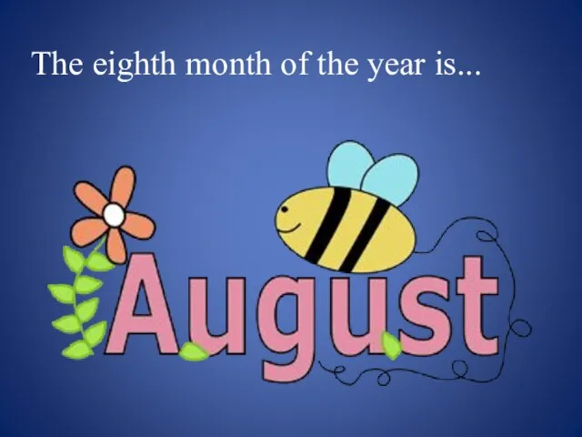 The eighth month of the year is...