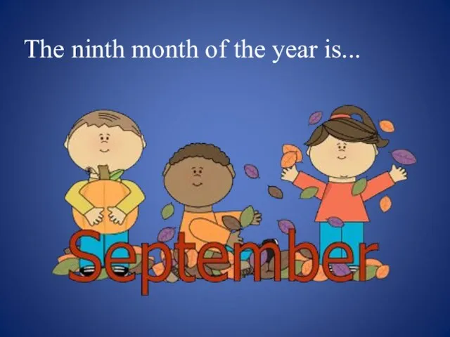 The ninth month of the year is...