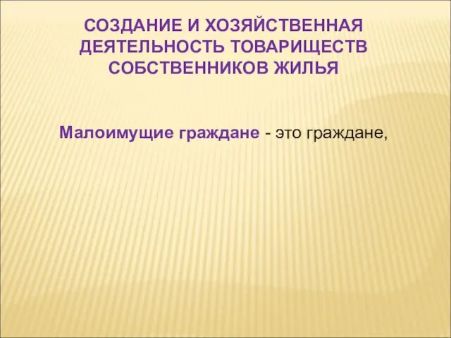 Малоимущие граждане - это граждане, СОЗДАНИЕ И ХОЗЯЙСТВЕННАЯ ДЕЯТЕЛЬНОСТЬ ТОВАРИЩЕСТВ СОБСТВЕННИКОВ ЖИЛЬЯ