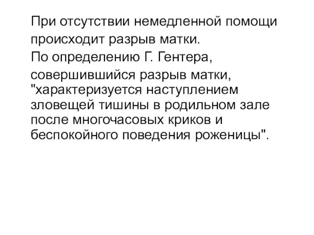 При отсутствии немедленной помощи происходит разрыв матки. По определению Г. Гентера,