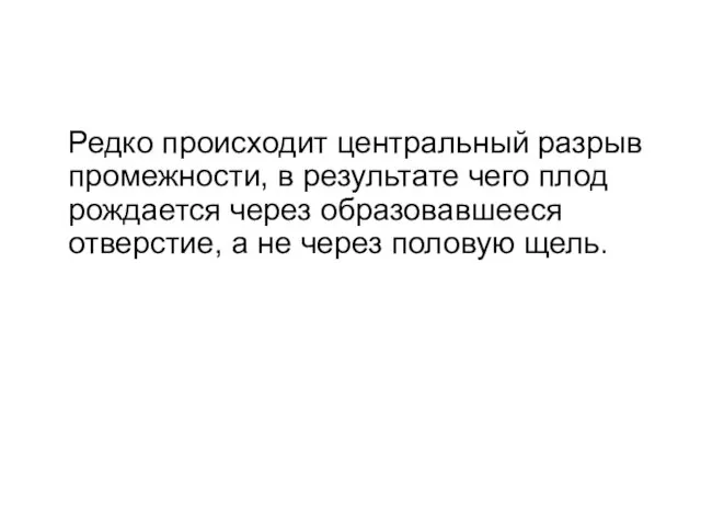 Редко происходит центральный разрыв промежности, в результате чего плод рождается через