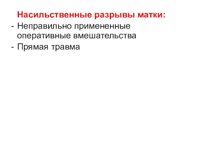 Насильственные разрывы матки: Неправильно примененные оперативные вмешательства Прямая травма