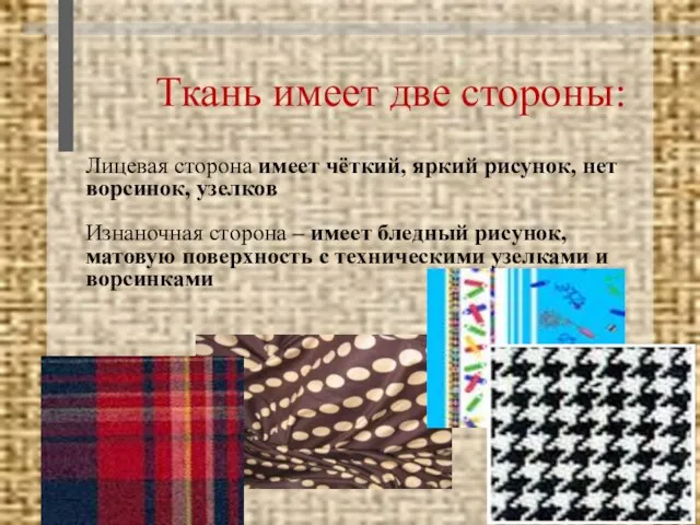 Ткань имеет две стороны: Лицевая сторона имеет чёткий, яркий рисунок, нет