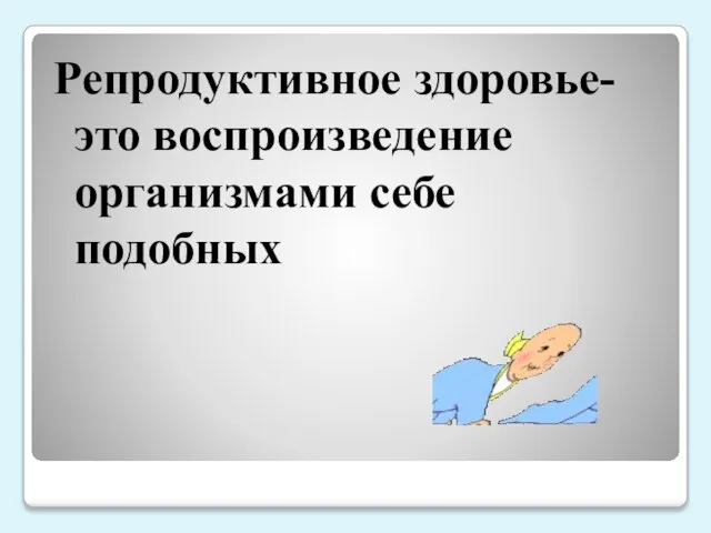 Репродуктивное здоровье-это воспроизведение организмами себе подобных