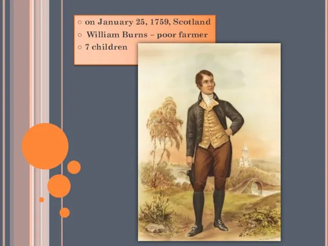 ○ on January 25, 1759, Scotland ○ William Burns – poor farmer ○ 7 children