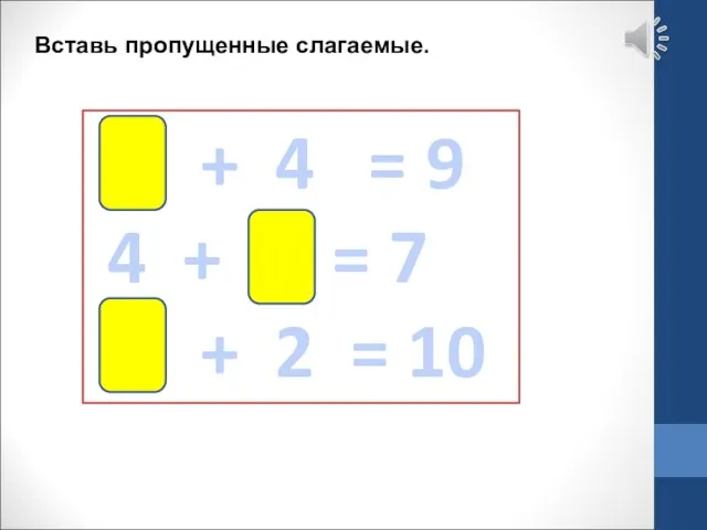 Вставь пропущенные слагаемые. 5 + 4 = 9 4 + 3