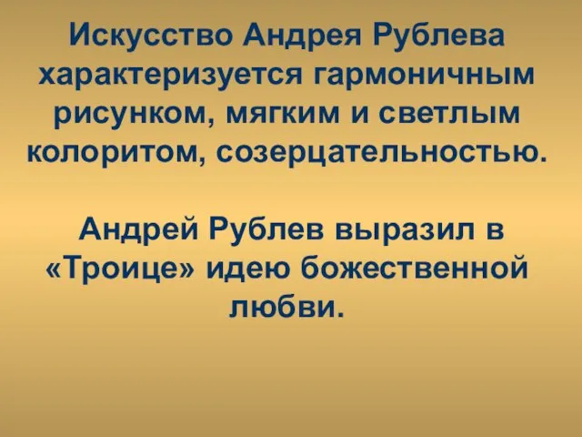 Искусство Андрея Рублева характеризуется гармоничным рисунком, мягким и светлым колоритом, созерцательностью.