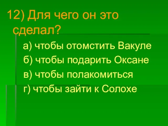 12) Для чего он это сделал? а) чтобы отомстить Вакуле б)