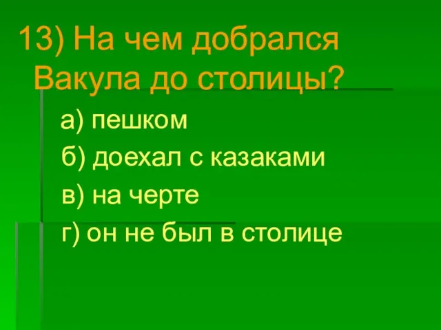 13) На чем добрался Вакула до столицы? а) пешком б) доехал