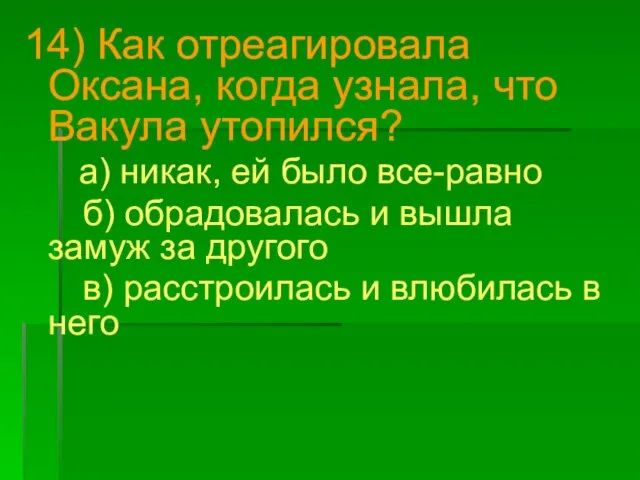 14) Как отреагировала Оксана, когда узнала, что Вакула утопился? а) никак,