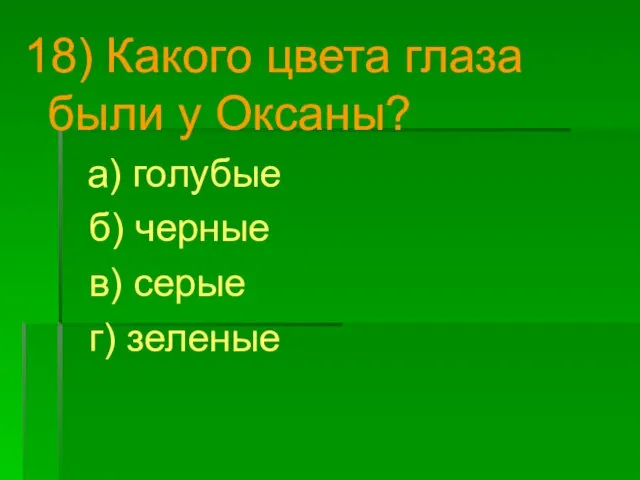 18) Какого цвета глаза были у Оксаны? а) голубые б) черные в) серые г) зеленые