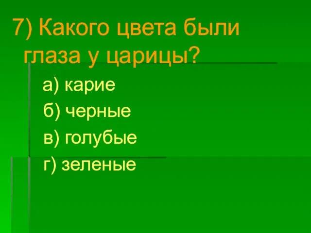 7) Какого цвета были глаза у царицы? а) карие б) черные в) голубые г) зеленые