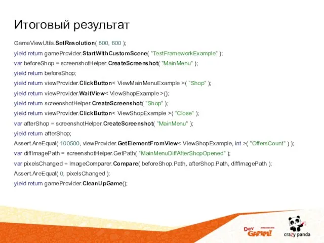 Итоговый результат GameViewUtils.SetResolution( 800, 600 ); yield return gameProvider.StartWithCustomScene( "TestFrameworkExample" );