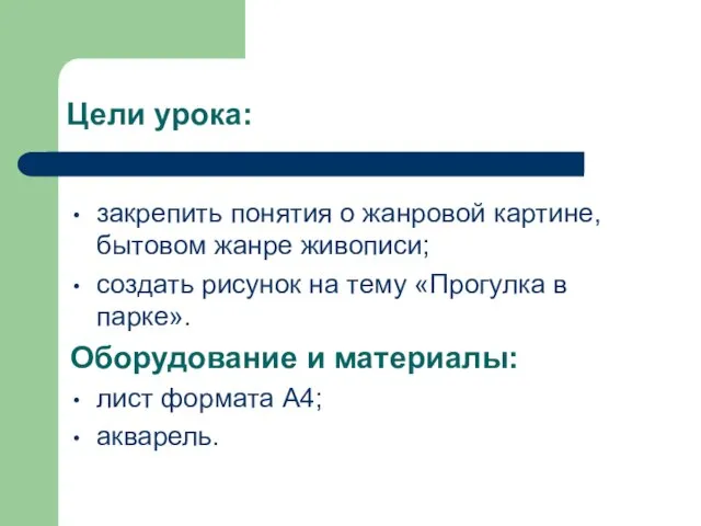 Цели урока: закрепить понятия о жанровой картине, бытовом жанре живописи; создать