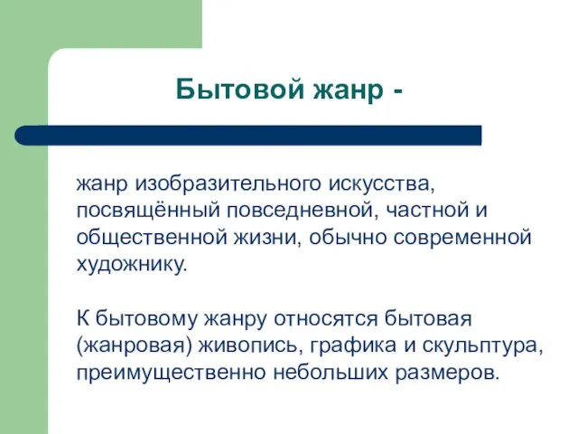 Бытовой жанр - жанр изобразительного искусства, посвящённый повседневной, частной и общественной