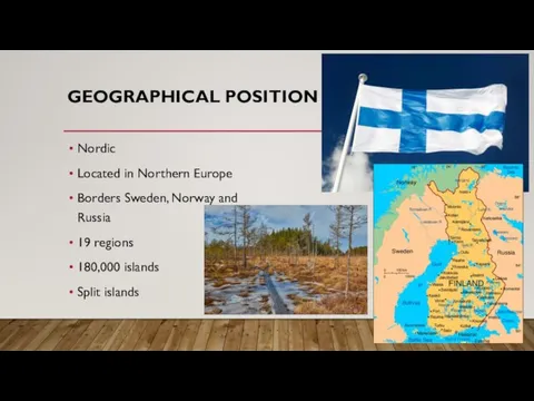 GEOGRAPHICAL POSITION Nordic Located in Northern Europe Borders Sweden, Norway and