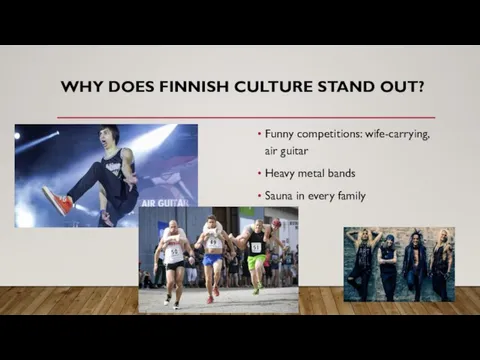 WHY DOES FINNISH CULTURE STAND OUT? Funny competitions: wife-carrying, air guitar