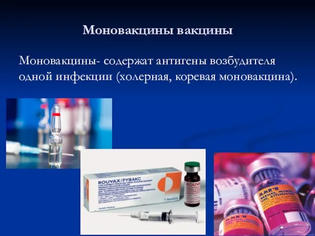 Моновакцины вакцины Моновакцины- содержат антигены возбудителя одной инфекции (холерная, коревая моновакцина).