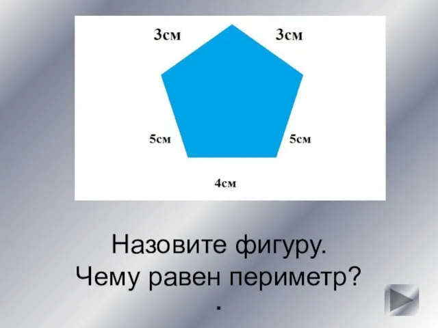 Назовите фигуру. Чему равен периметр? .