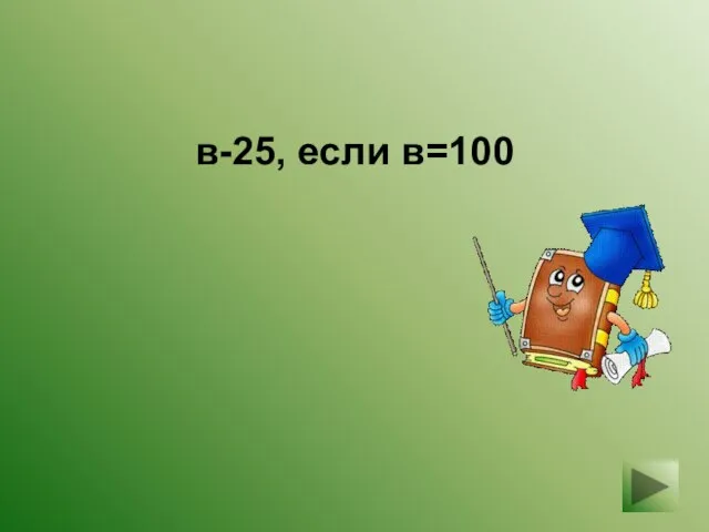 в-25, если в=100