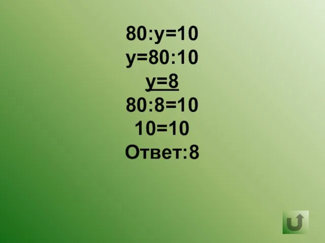 80:у=10 у=80:10 у=8 80:8=10 10=10 Ответ:8