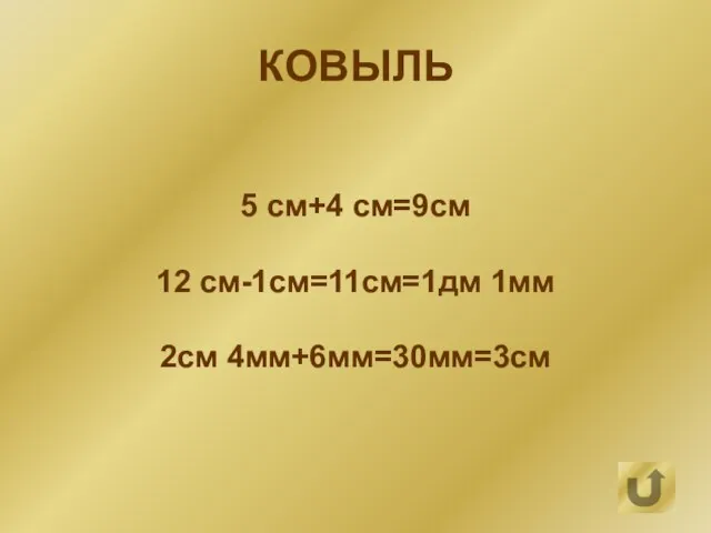 КОВЫЛЬ 5 см+4 см=9см 12 см-1см=11см=1дм 1мм 2см 4мм+6мм=30мм=3см