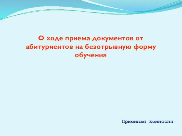 О ходе приема документов от абитуриентов на безотрывную форму обучения Приемная комиссия