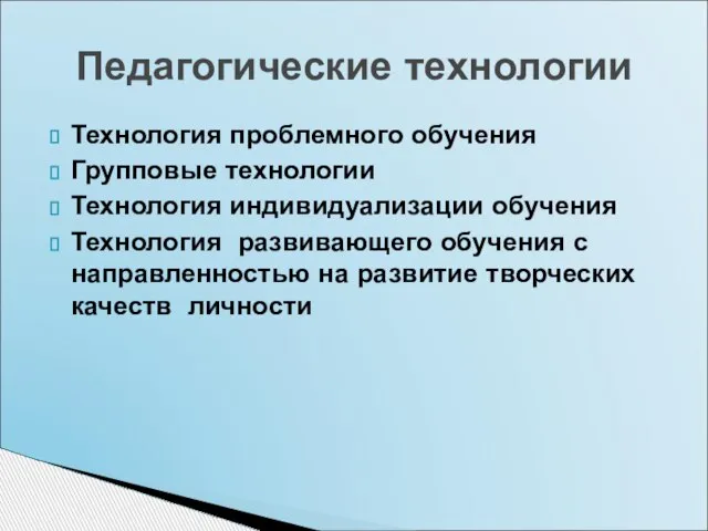 Технология проблемного обучения Групповые технологии Технология индивидуализации обучения Технология развивающего обучения