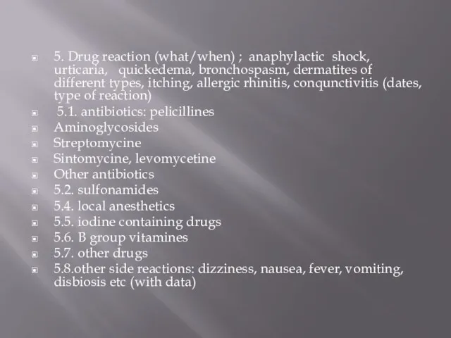 5. Drug reaction (what/when) ; anaphylactic shock, urticaria, quickedema, bronchospasm, dermatites