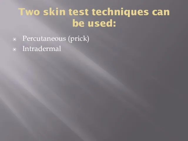 Two skin test techniques can be used: Percutaneous (prick) Intradermal