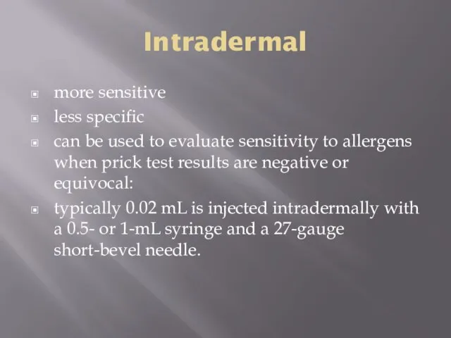 Intradermal more sensitive less specific can be used to evaluate sensitivity