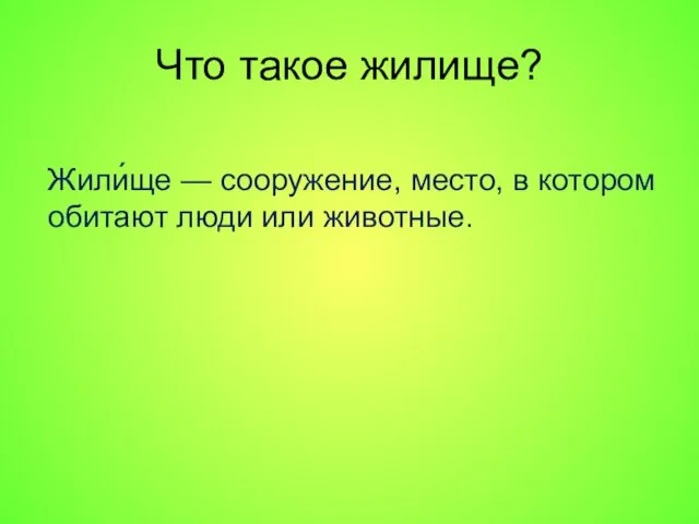 Что такое жилище? Жили́ще — сооружение, место, в котором обитают люди или животные.