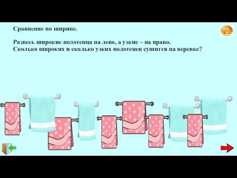 Сравнение по ширине. Развесь широкие полотенца на лево, а узкие –