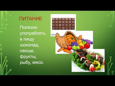 ПИТАНИЕ Полезно употреблять в пищу шоколад, овощи, фрукты, рыбу, мясо.