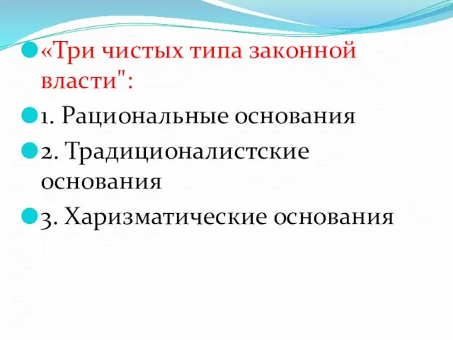 «Три чистых типа законной власти": 1. Рациональные основания 2. Традиционалистские основания 3. Харизматические основания