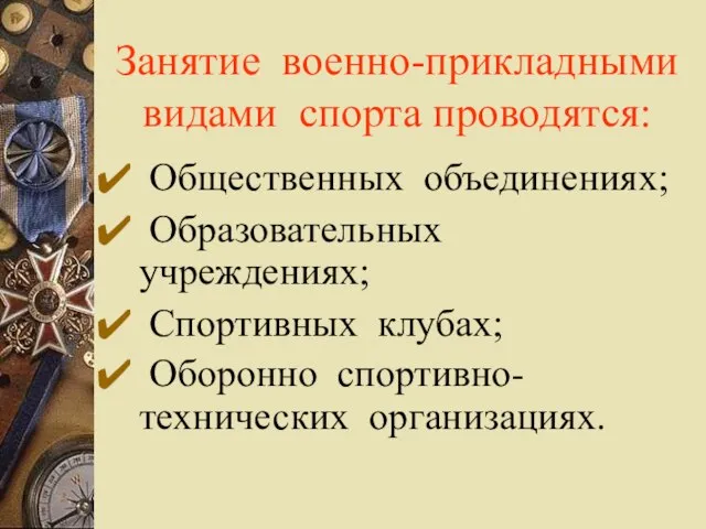 Занятие военно-прикладными видами спорта проводятся: Общественных объединениях; Образовательных учреждениях; Спортивных клубах; Оборонно спортивно-технических организациях.