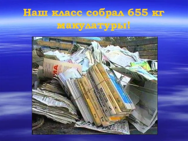 Наш класс собрал 655 кг макулатуры!