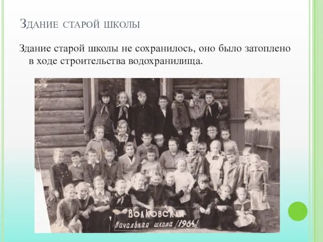 Здание старой школы Здание старой школы не сохранилось, оно было затоплено в ходе строительства водохранилища.