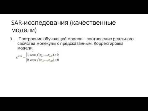 SAR-исследования (качественные модели) Построение обучающей модели – соотнесение реального свойства молекулы с предсказанным. Корректировка модели.